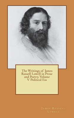 Writings of James Russell Lowell in Prose and Poetry, Volume V Political Ess