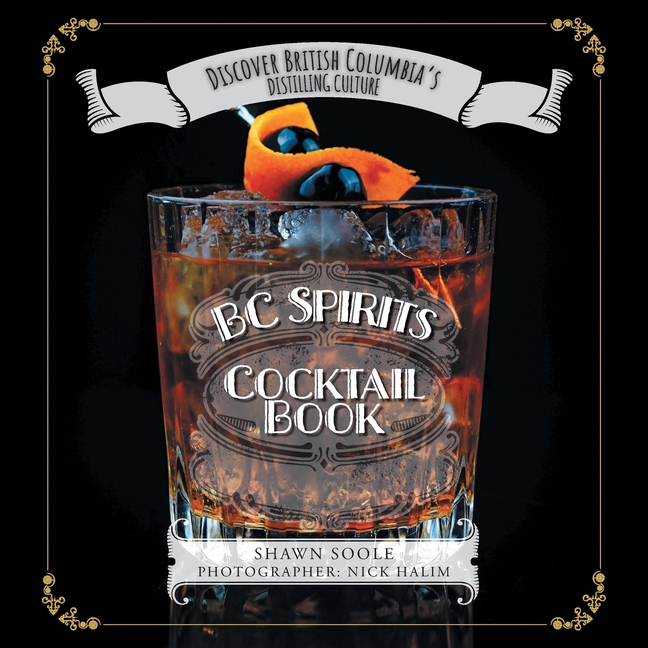  BC Spirits Cocktail Book: Discover British Columbia's Distilling Culture