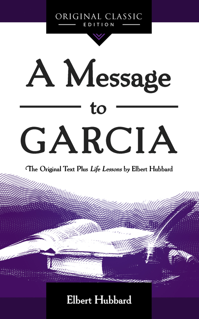 Message to Garcia: The Original Plus Life Lessons by Elbert Hubbard