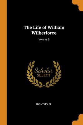 The Life of William Wilberforce; Volume 5
