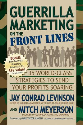 Guerrilla Marketing on the Front Lines: 35 World-Class Strategies to Send Your Profits Soaring