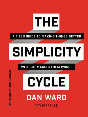 Simplicity Cycle: A Field Guide to Making Things Better Without Making Them Worse