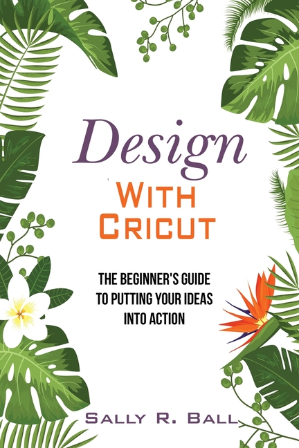 The Beginner Cricut Collection: Design Ideas And Tips For