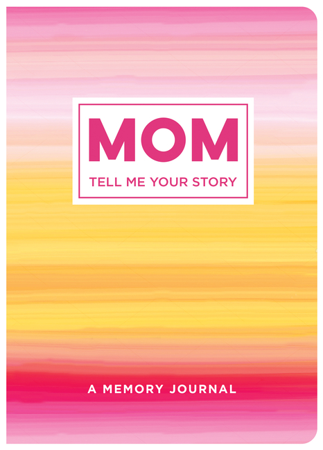  Mom Tell Me Your Story: A Memory Journal