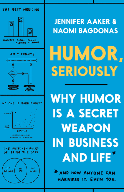 Humor, Seriously: Why Humor Is a Secret Weapon in Business and Life (and How Anyone Can Harness It. 