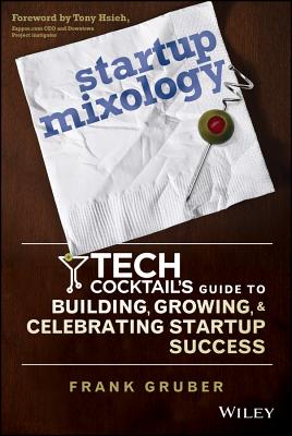  Startup Mixology: Tech Cocktail's Guide to Building, Growing, and Celebrating Startup Success