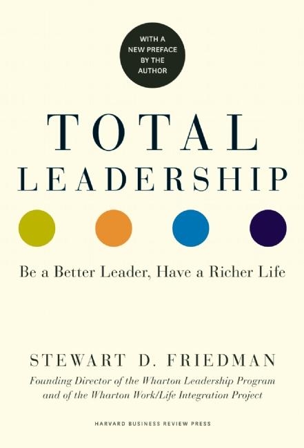 Total Leadership Be a Better Leader, Have a Richer Life (with New Preface)