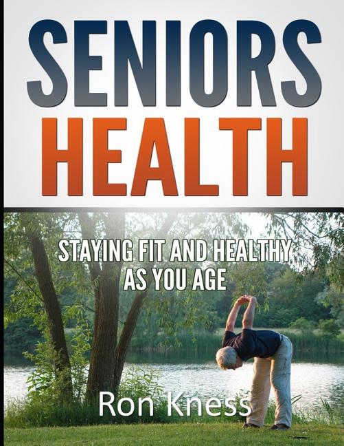  Seniors Health: Stay Fit and Healthy As You Age
