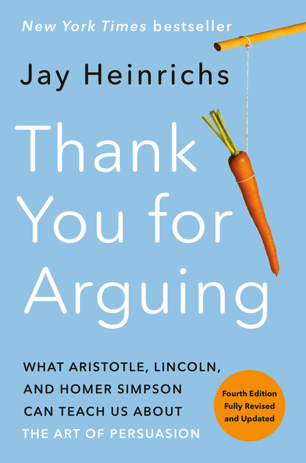  Thank You for Arguing, Fourth Edition (Revised and Updated): What Aristotle, Lincoln, and Homer Simpson Can Teach Us about the Art of Persuasion