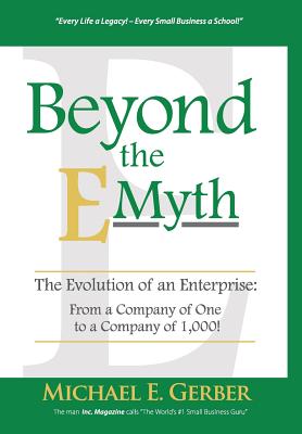 Beyond the E-Myth The Evolution of an Enterprise: From a Company of One to a Company of 1,000!