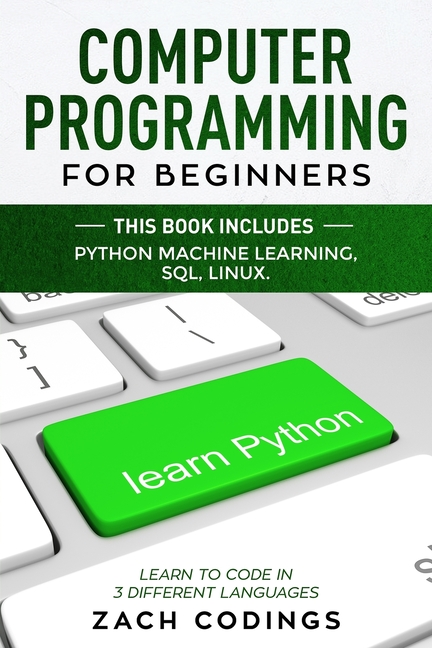 Computer Programming for Beginners: This Book Includes: Python Machine Learning, SQL, LINUX. Learn t