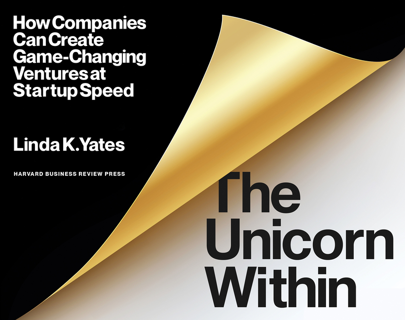 Unicorn Within: How Companies Can Create Game-Changing Ventures at Startup Speed