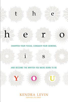Hero Is You: Sharpen Your Focus, Conquer Your Demons, and Become the Writer You Were Born to Be (How