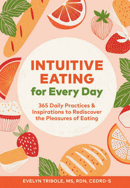Intuitive Eating for Every Day: 365 Daily Practices & Inspirations to Rediscover the Pleasures of Ea