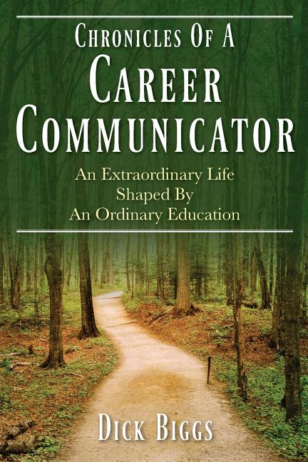 Chronicles Of A Career Communicator: An Extraordinary Life Shaped By An Ordinary Education