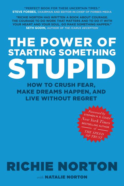 Power of Starting Something Stupid: How to Crush Fear, Make Dreams Happen, and Live Without Regret