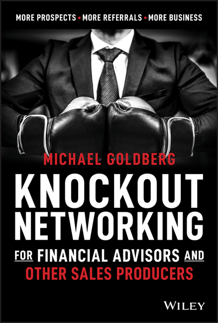 Knockout Networking for Financial Advisors and Other Sales Producers: More Prospects, More Referrals