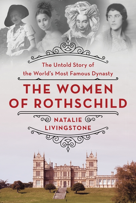 Women of Rothschild: The Untold Story of the World's Most Famous Dynasty