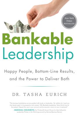 Bankable Leadership Happy People, Bottom-Line Results, and the Power to Deliver Both
