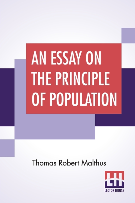 Essay On The Principle Of Population: As It Affects The Future Improvement Of Society With Remarks O