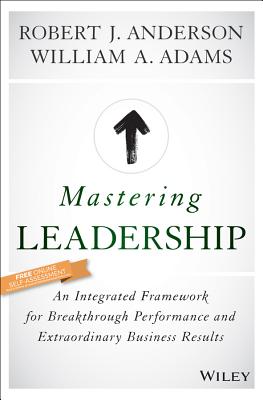 Mastering Leadership: An Integrated Framework for Breakthrough Performance and Extraordinary Busines