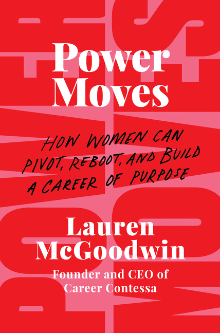 Power Moves: How Women Can Pivot, Reboot, and Build a Career of Purpose