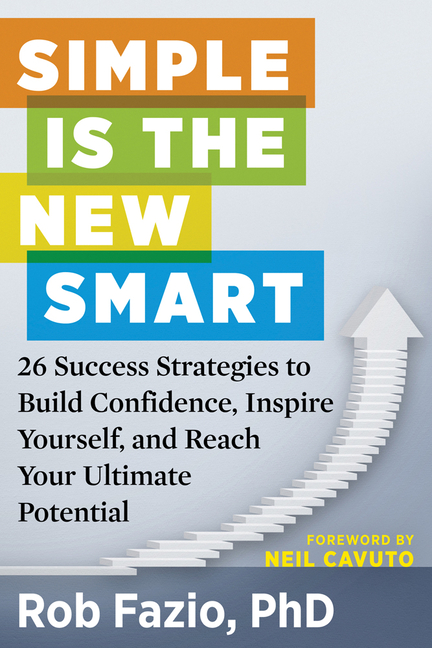 Simple Is the New Smart: 26 Success Strategies to Build Confidence, Inspire Yourself, and Reach Your