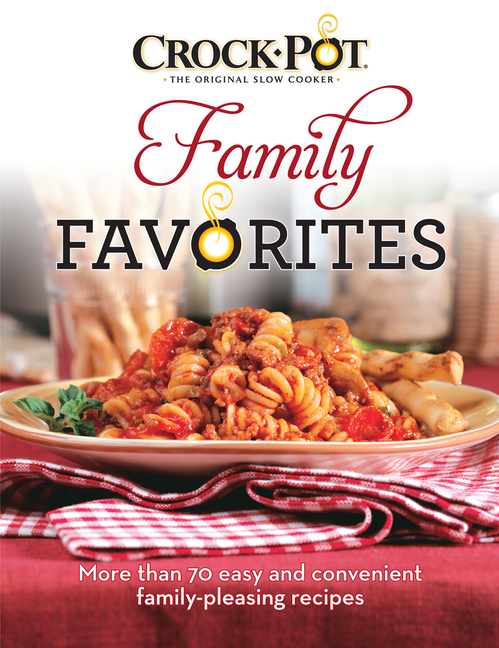 Crockpot Family Favorites: More Than 70 Easy and Convenient Family-Pleasing Recipes
