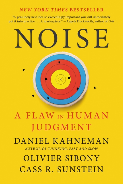 Noise A Flaw in Human Judgment
