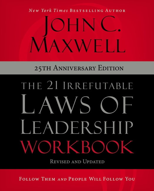 21 Irrefutable Laws of Leadership Workbook 25th Anniversary Edition Follow Them and People Will Foll