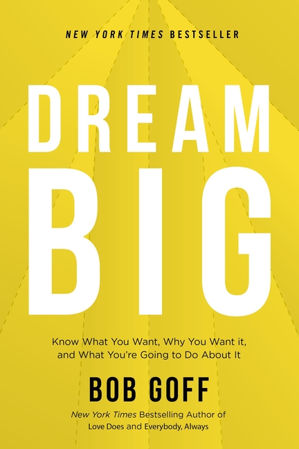Dream Big: Know What You Want, Why You Want It, and What You're Going to Do about It