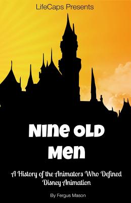  Disney's Nine Old Men: A History of the Animators Who Defined Disney Animation