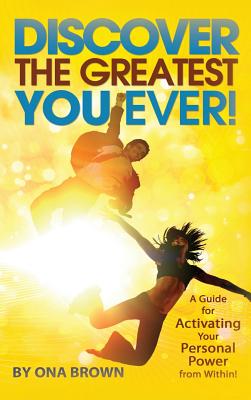 Discover the Greatest You Ever: A Guide for Activating Your Personal Power from Within! (Hardback)