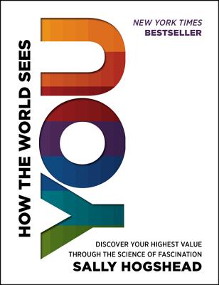  How the World Sees You: Discover Your Highest Value Through the Science of Fascination