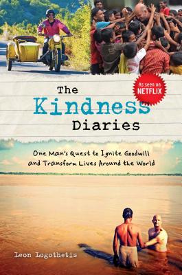 Kindness Diaries: One Man's Quest to Ignite Goodwill and Transform Lives Around the World