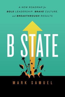 B State A New Roadmap for Bold Leadership, Brave Culture, and Breakthrough Results