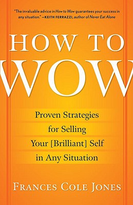 How to Wow Proven Strategies for Selling Your [brilliant] Self in Any Situation