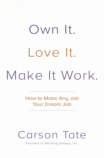 Own It. Love It. Make It Work.: How to Make Any Job Your Dream Job