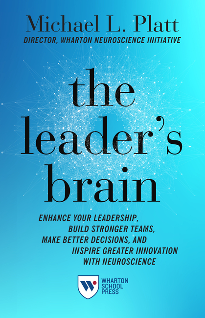 Leader's Brain Enhance Your Leadership, Build Stronger Teams, Make Better Decisions, and Inspire Gre