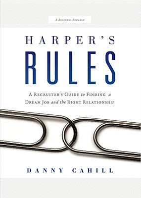  Harper's Rules: A Recruiter's Guide to Finding a Dream Job and the Right Relationship: A Business Parable