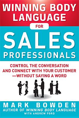 Winning Body Language for Sales Professionals: Control the Conversation and Connect with Your Customer, Without Saying a Word