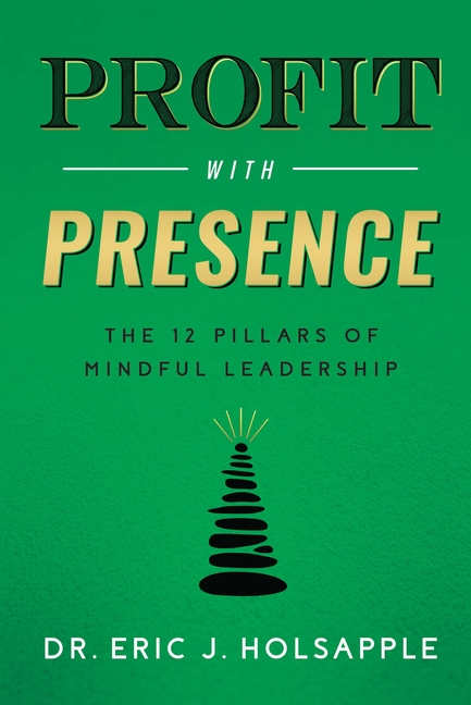  Profit with Presence: The Twelve Pillars of Mindful Leadership