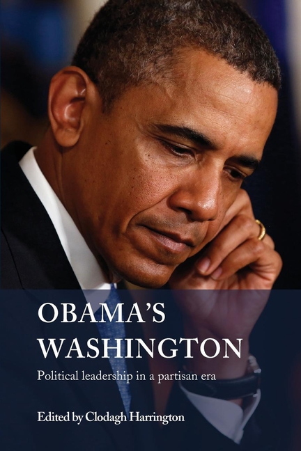 Obama's Washington: Political Leadership in a Partisan Era