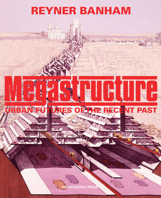 Megastructure: Urban Futures of the Recent Past