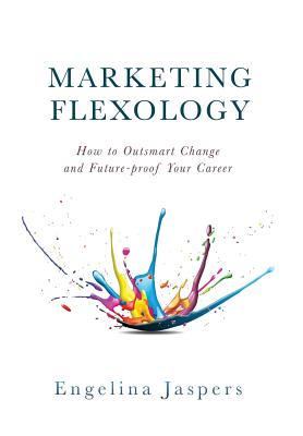 Marketing Flexology How to Outsmart Change and Future-proof Your Career