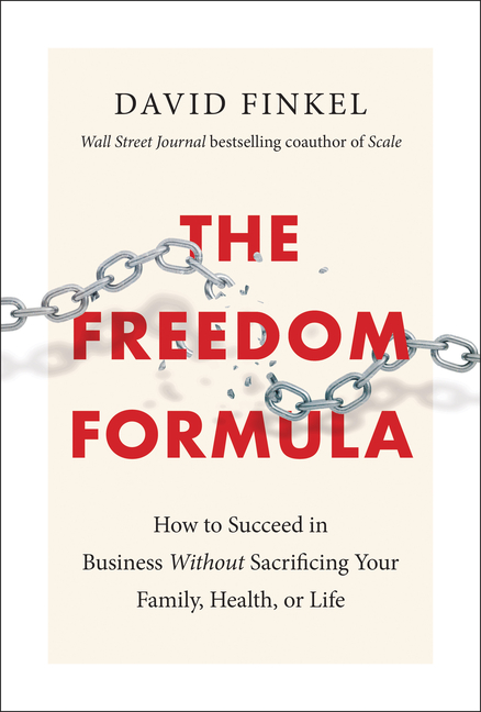 Freedom Formula: How to Succeed in Business Without Sacrificing Your Family, Health, or Life