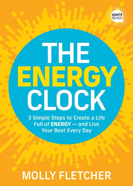 Energy Clock: 3 Simple Steps to Create a Life Full of Energy - And Live Your Best Every Day
