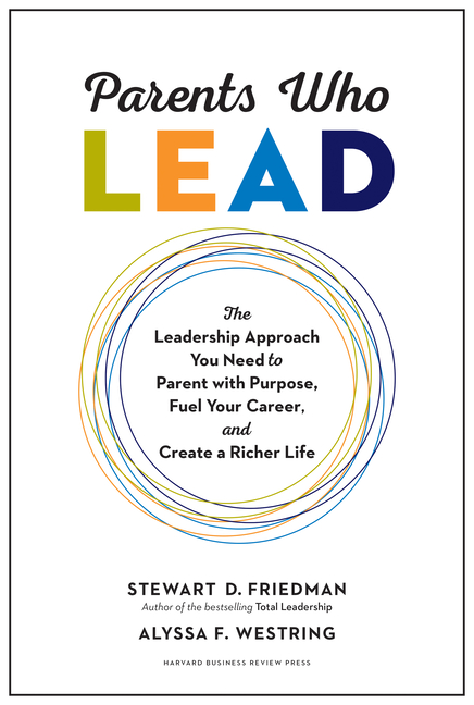 Parents Who Lead: The Leadership Approach You Need to Parent with Purpose, Fuel Your Career, and Cre