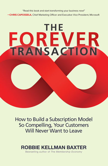 Forever Transaction How to Build a Subscription Model So Compelling, Your Customers Will Never Want 