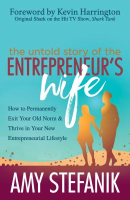 Untold Story of the Entrepreneur's Wife: How to Permanently Exit Your Old Norm and Thrive in Your Ne